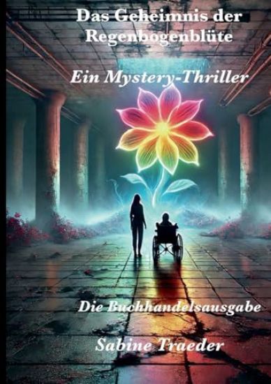 Das Geheimnis der Regenbogenblüte: Ein Mystery-Thriller - Buchhandelsausgabe