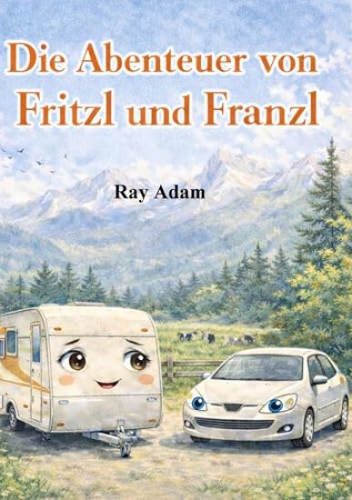 Die Abenteuer von Fritzl und Franzl: Eine abenteuerliche Kinder-Fantasy über Freundschaft, Mut und lebendige Fahrzeuge