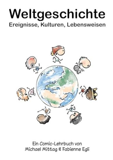 Weltgeschichte: Ereignisse, Kulturen, Lebensweisen: Ein Comic-Lehrbuch von Michael Mittag & Fabienne Egli