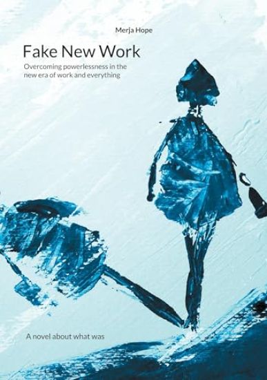 Fake New Work: Overcoming powerlessness in the new era of work and everything