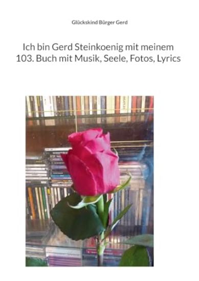 Ich bin Gerd Steinkoenig mit meinem 103. Buch mit Musik, Seele, Fotos, Lyrics