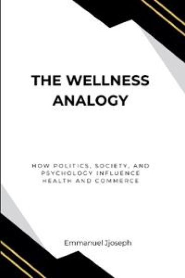 The Wellness Analogy, How Politics, Society, and Psychology Influence Health and Commerce