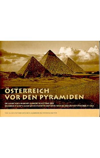 Osterreich VOR Den Pyramiden: Die Grabungen Hermann Junkers Im Auftrag Der Osterreichischen Akademie Der Wissenschaften