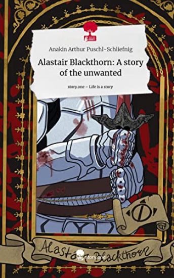 Alastair Blackthorn:   A story of the unwanted. Life is a Story - story.one
