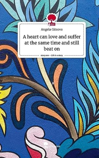 A heart can love and suffer at the same time and still beat on. Life is a Story - story.one