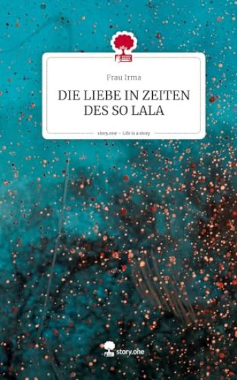 DIE LIEBE IN ZEITEN DES SO LALA. Life is a Story - story.one