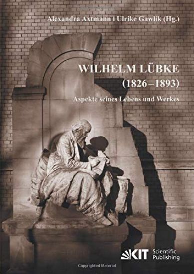 Wilhelm Lübke (1826 - 1893) : Aspekte seines Lebens und Werkes