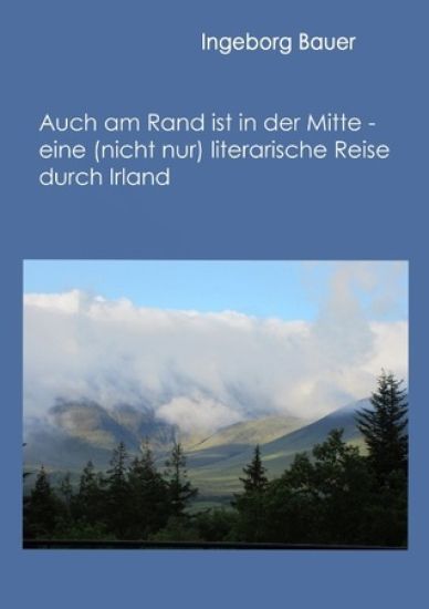 Auch am Rand ist in der Mitte - eine (nicht nur) literarische Reise durch Irland