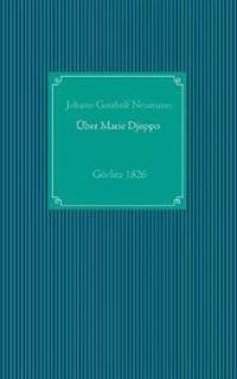 Einige Nachrichten von der in Görlitz lebenden Negerin, in der heiligen Taufe Marie Friedr. Wilh. Djoppo genannt, nebst dem Tractatus