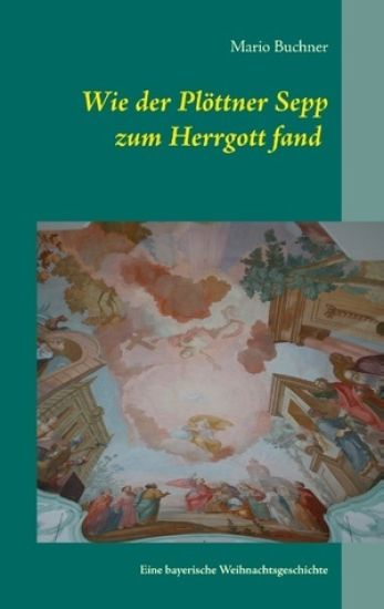 Wie der Plöttner Sepp zum Herrgott fand