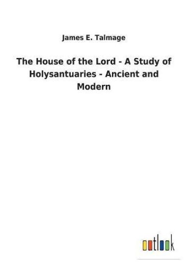 The House of the Lord - A Study of Holysantuaries - Ancient and Modern