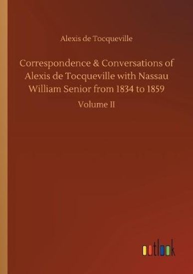 Correspondence & Conversations of Alexis de Tocqueville with Nassau William Senior from 1834 to 1859