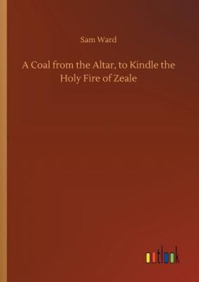 A Coal from the Altar, to Kindle the Holy Fire of Zeale