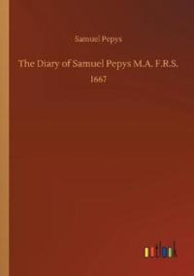 The Diary of Samuel Pepys M.A. F.R.S.