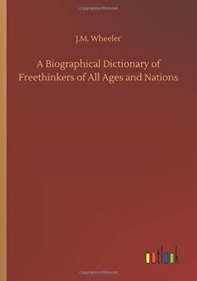 A Biographical Dictionary of Freethinkers of All Ages and Nations