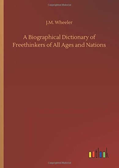 A Biographical Dictionary of Freethinkers of All Ages and Nations