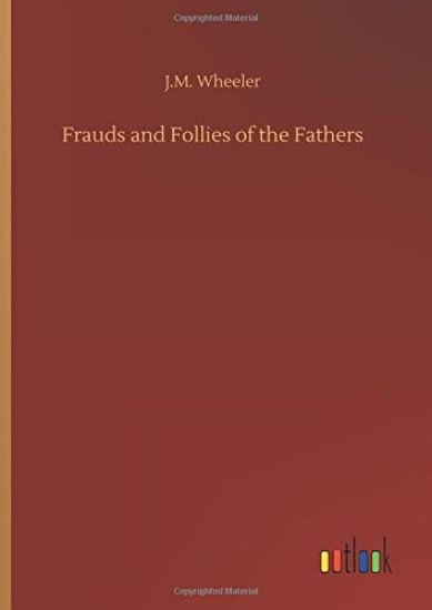 Frauds and Follies of the Fathers