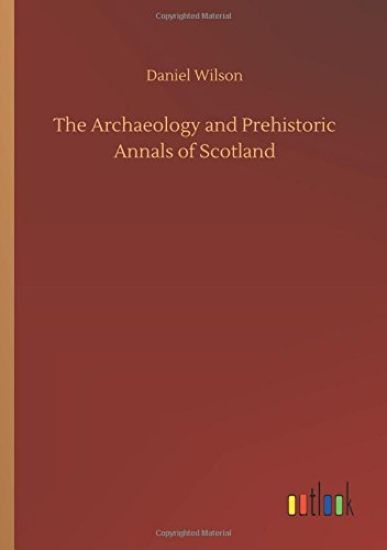The Archaeology and Prehistoric Annals of Scotland