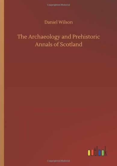 The Archaeology and Prehistoric Annals of Scotland