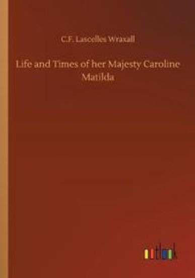 Life and Times of her Majesty Caroline Matilda