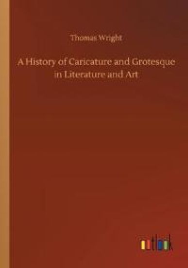 A History of Caricature and Grotesque in Literature and Art
