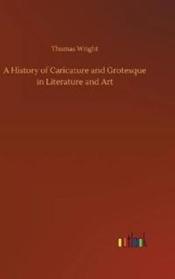 A History of Caricature and Grotesque in Literature and Art