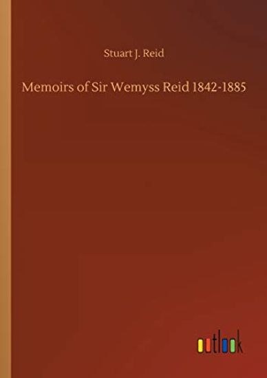 Memoirs of Sir Wemyss Reid 1842-1885