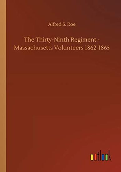 The Thirty-Ninth Regiment - Massachusetts Volunteers 1862-1865