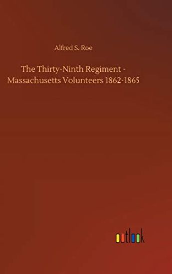 The Thirty-Ninth Regiment - Massachusetts Volunteers 1862-1865