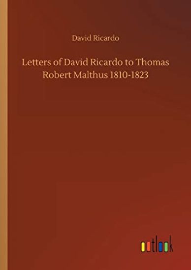 Letters of David Ricardo to Thomas Robert Malthus 1810-1823