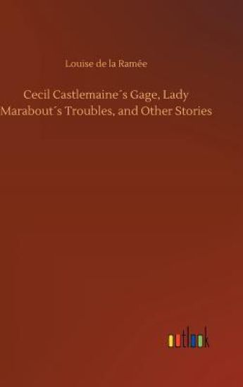 Cecil Castlemaine´s Gage, Lady Marabout´s Troubles, and Other Stories