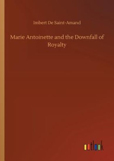 Marie Antoinette and the Downfall of Royalty