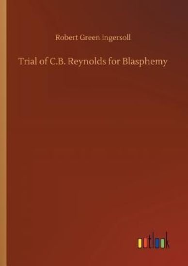 Trial of C.B. Reynolds for Blasphemy