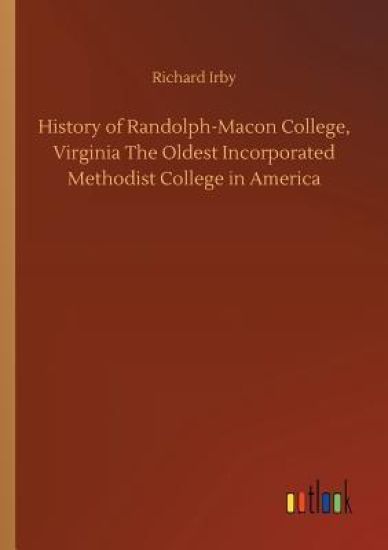 History of Randolph-Macon College, Virginia The Oldest Incorporated Methodist College in America