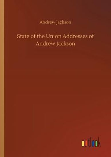 State of the Union Addresses of Andrew Jackson