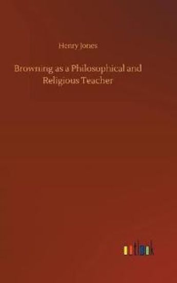 Browning as a Philosophical and Religious Teacher