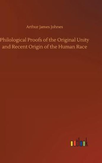 Philological Proofs of the Original Unity and Recent Origin of the Human Race