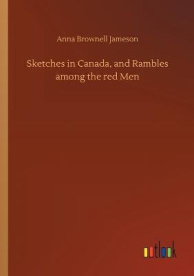 Sketches in Canada, and Rambles among the red Men