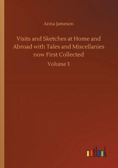Visits and Sketches at Home and Abroad with Tales and Miscellanies now First Collected