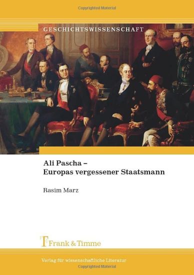 Ali Pascha - Europas vergessener Staatsmann