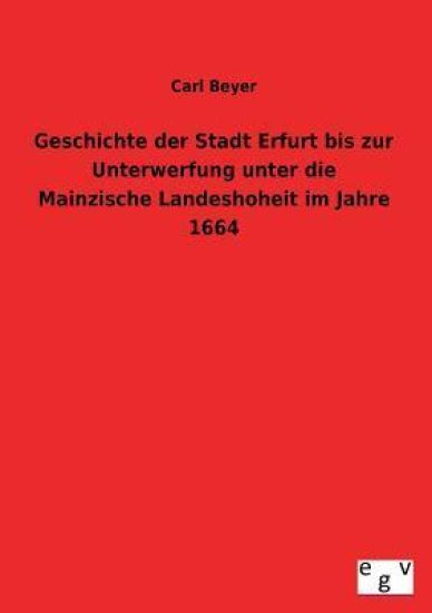 Geschichte Der Stadt Erfurt Bis Zur Unterwerfung Unter Die Mainzische Landeshoheit Im Jahre 1664