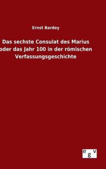 Das sechste Consulat des Marius oder das Jahr 100 in der römischen Verfassungsgeschichte