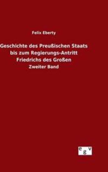 Geschichte des Preußischen Staats bis zum Regierungs-Antritt Friedrichs des Großen