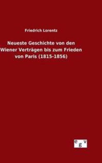 Neueste Geschichte von den Wiener Verträgen bis zum Frieden von Paris (1815-1856)