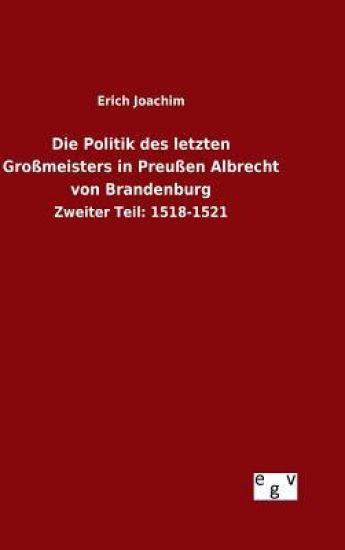 Die Politik des letzten Großmeisters in Preußen Albrecht von Brandenburg