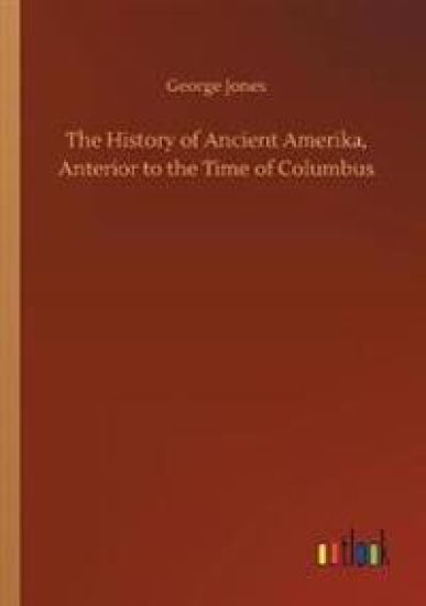 The History of Ancient Amerika, Anterior to the Time of Columbus