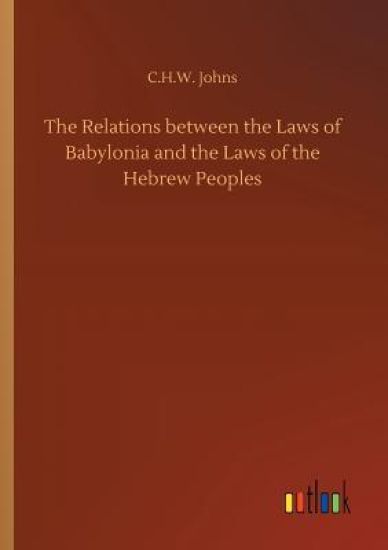 The Relations between the Laws of Babylonia and the Laws of the Hebrew Peoples