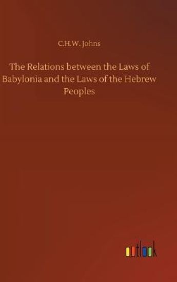 The Relations between the Laws of Babylonia and the Laws of the Hebrew Peoples