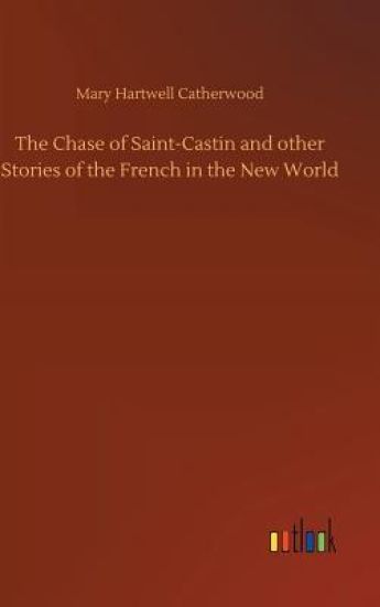 The Chase of Saint-Castin and other Stories of the French in the New World
