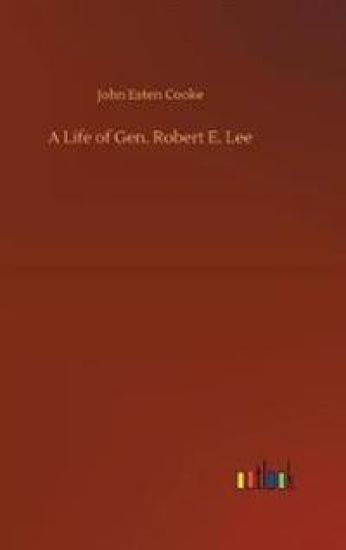 A Life of Gen. Robert E. Lee
